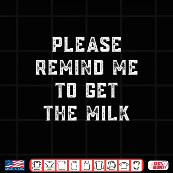 Design Please Remind Me to Get The Milk Shirt
