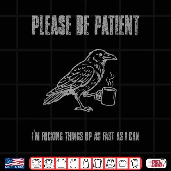Design Please be Patient Im Fucking Things up as Fast as I can Shirt