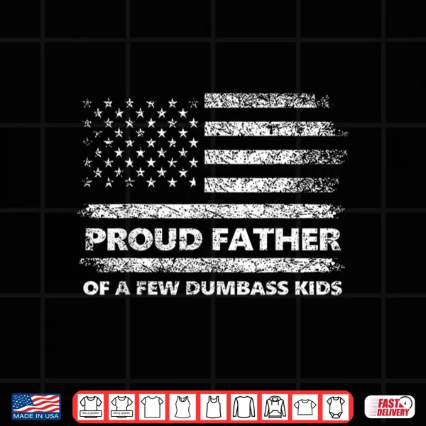Design Proud Father of A Few Dumb Ass Kids Funny Fathers Day Quote Shirt