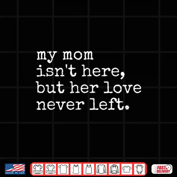 Design Retro Memorial My Mom Isnt Here But Her Love Never Left Shirt