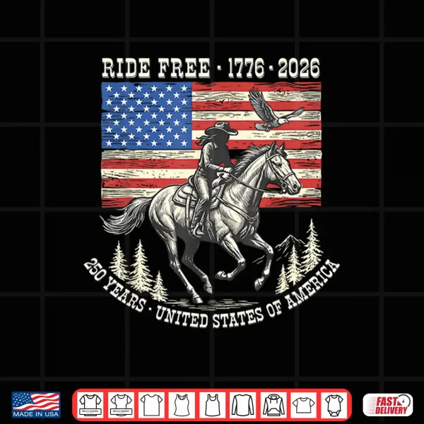 Design Ride Free 1776 2026 USA 250 Years Patriotic Cowboy Shirt