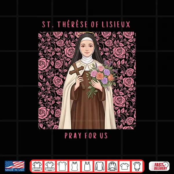 Saint Thérèse Of Lisieux Pray For Us Little Flower Of Jesus Shirt 4 Design Saint Therese of Lisieux Pray for Us Little Flower of Jesus Shirt