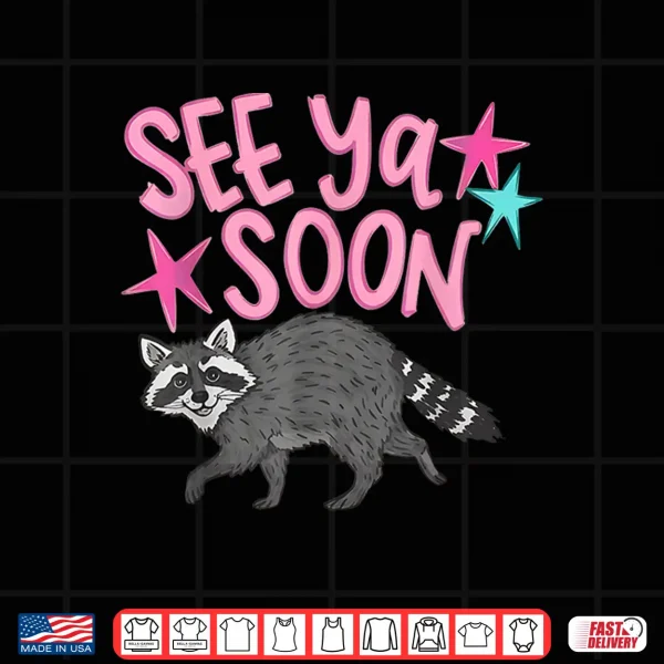 Design See Ya Soon Racoon Funny Quote Shirt