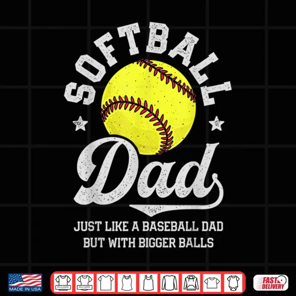 Design Softball Like A Baseball But With Bigger Balls Fathers Day Shirt