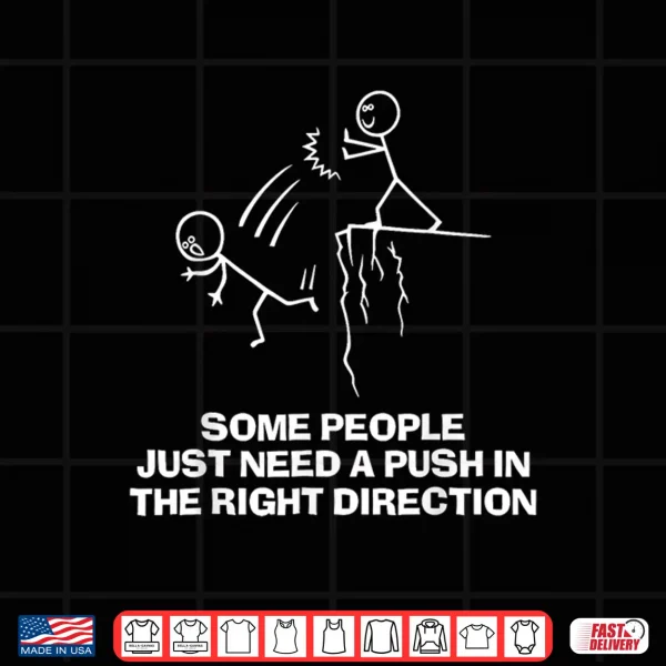 Design Some People Just Need A Push in The Right Direction Shirt