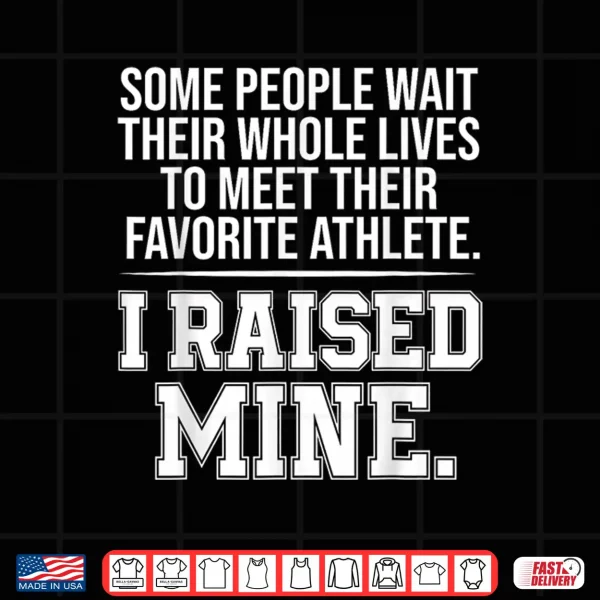 Design Some People Wait Their Whole Lives to Meet Their Fav Athlete Shirt