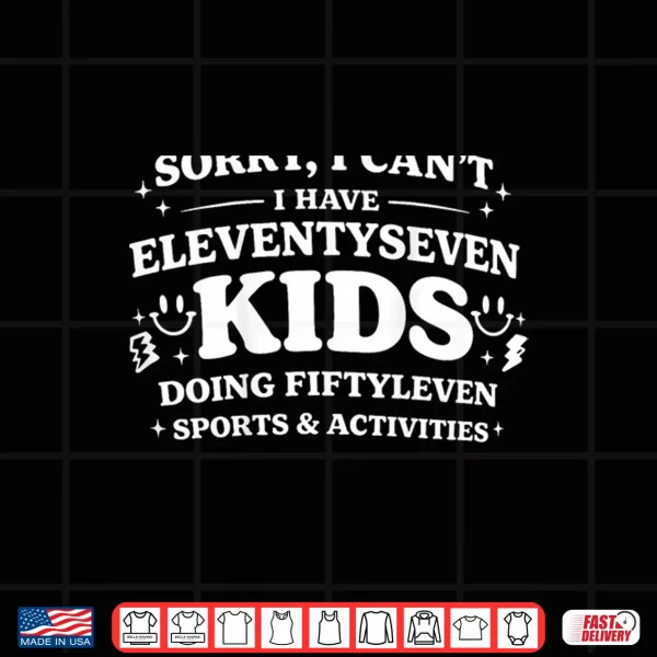 Design Sorry I Cant I Have Eleventyseven Shirt