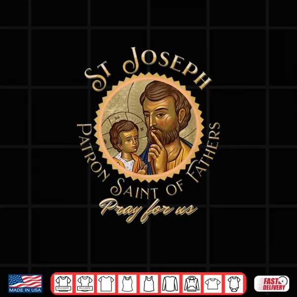 St Joseph Father'S Day Catholic Patron Saint Pray For Us Shirt 4 Design St Joseph Fathers Day Catholic Patron Saint Pray for us Shirt