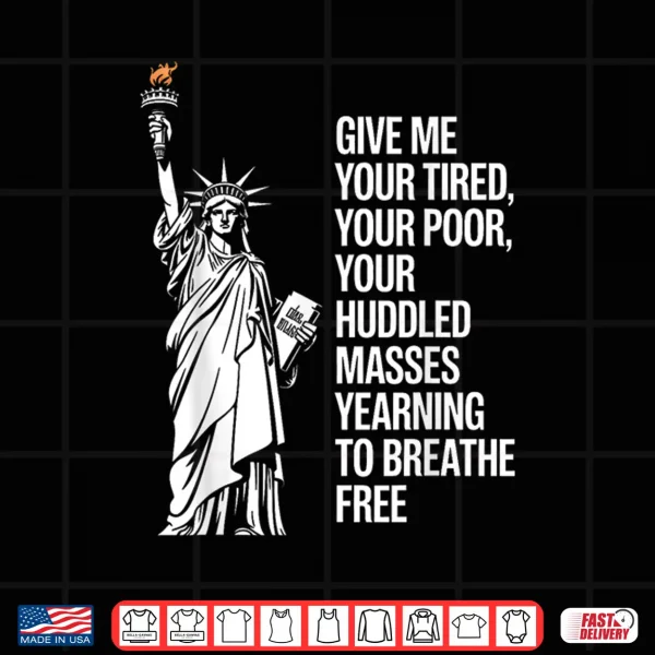 Design Statue Of Liberty Give Me Your Tired Your Poor Labor Day Shirt