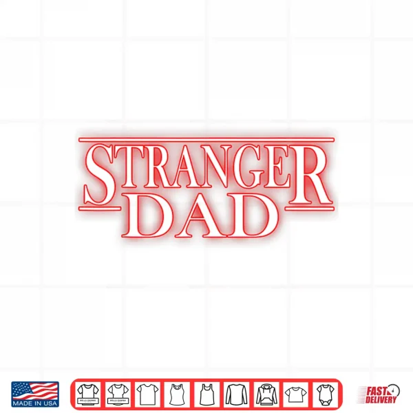 Design Stranger Dad Parody Funny Fathers Day Gift Shirt