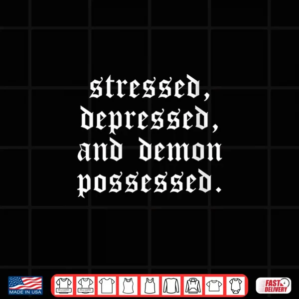 Design Stressed Depressed and Demon Possessed Funny Gothic Text Pun Shirt