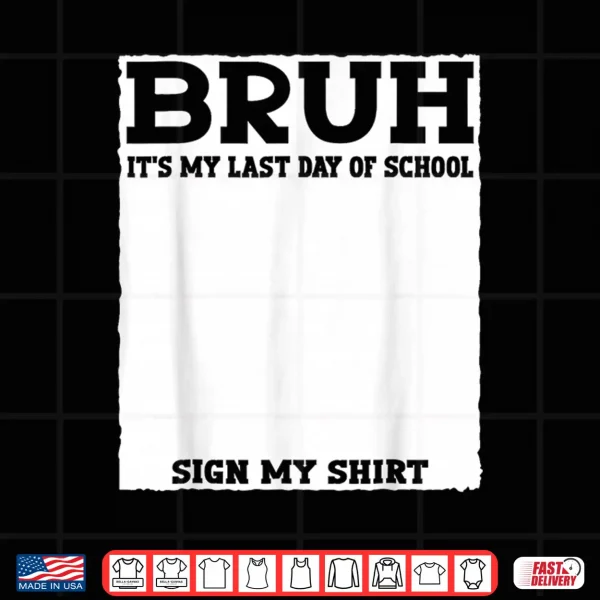 Design Student Signature Bruh Its My Last Day of School Sign My Shirt