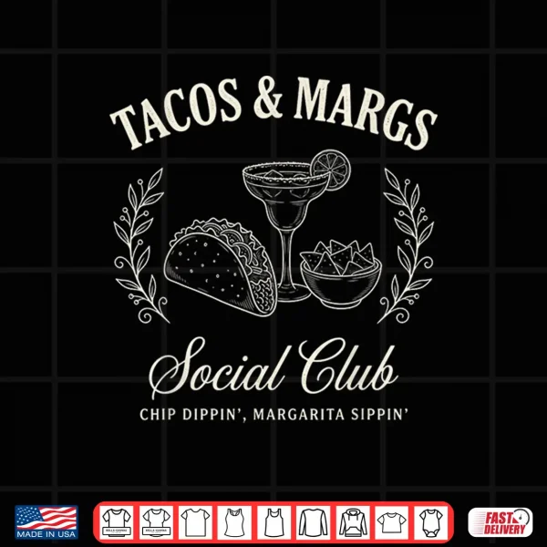 Design Tacos Margs Social Club Chip Dippin Margarita Sippin Shirt