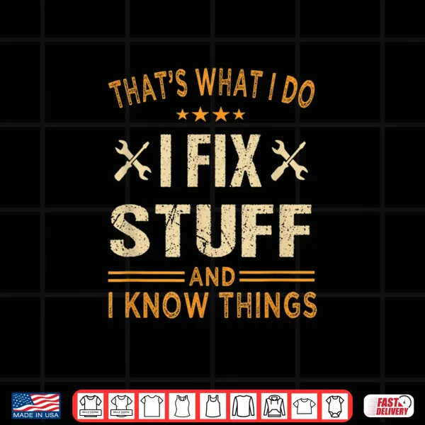 That'S What I Do I Fix Stuff And I Know Things Father'S Day Shirt 4 Design Thats What i do i fix stuff and i know things fathers day Shirt