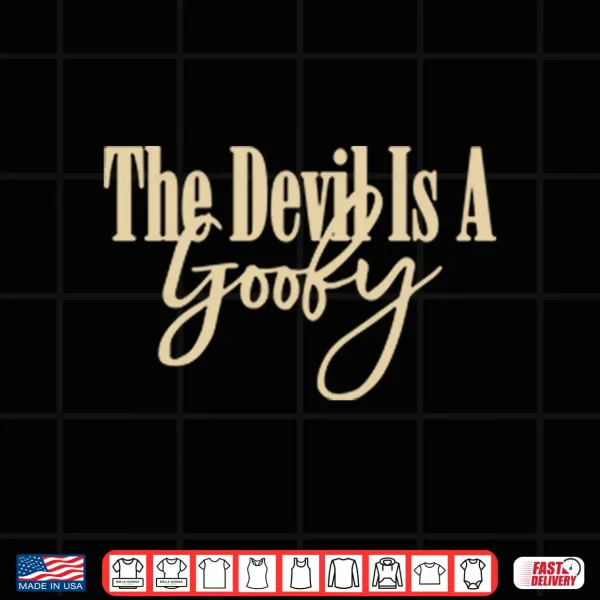 The Devil Is A Goofy Shirt 4 Design The Devil Is A Goofy Shirt