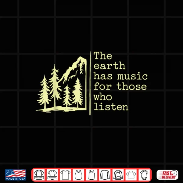 Design The Earth Has Music for Those Who Listen Nature Mountain Shirt