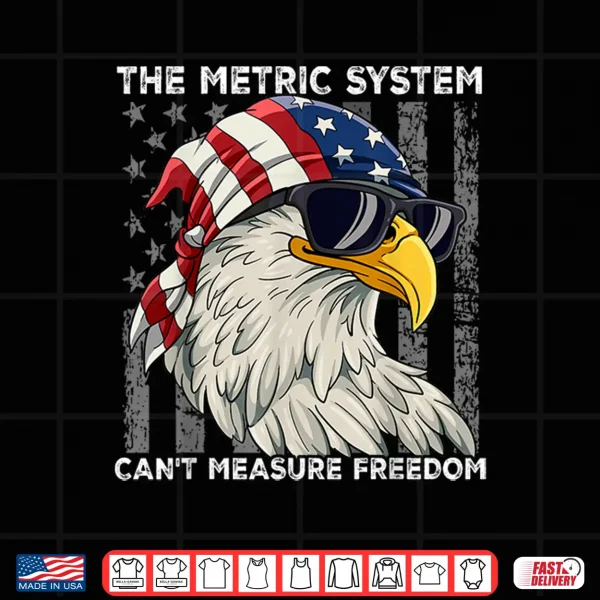Design The Metric System Cant Measure Freedom Shirt