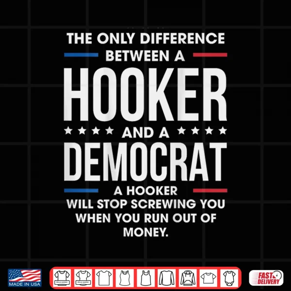 Design The Only Difference Between A Hooker and A Democrat Shirt