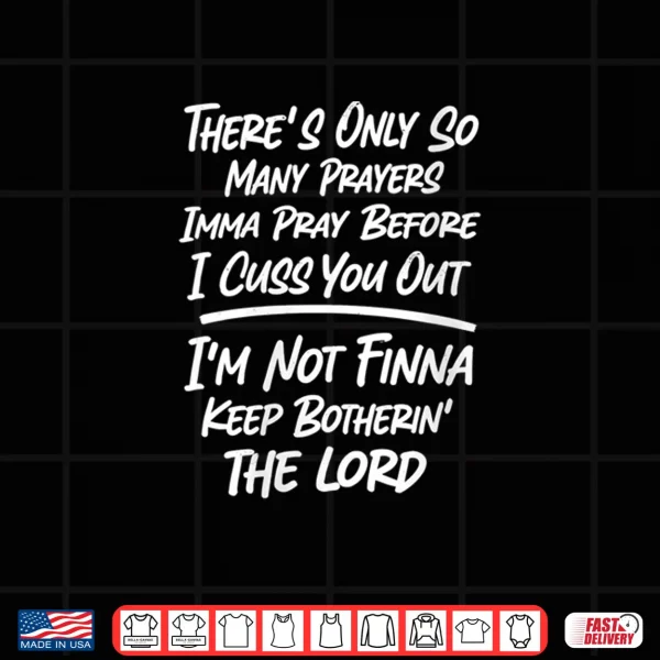 Design Theres Only So Many Prayers Imma Pray Before I Cuss You Out Shirt