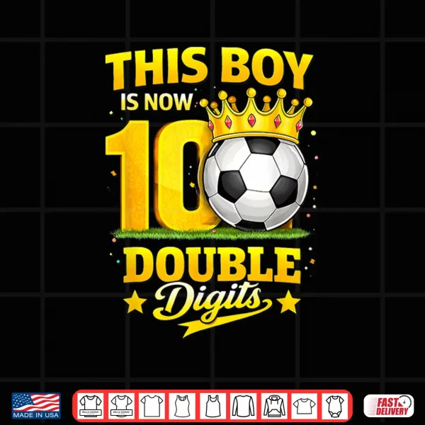 Design This Boy Now 10 Double Digits Soccer 10 Years Old Birthday Shirt
