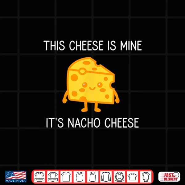 Design This Cheese is Mine Its Nacho Cheese Funny Jokes Shirt