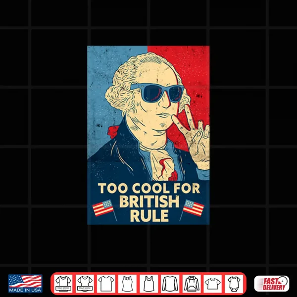 Design Too Cool For British Rule George Washington 4th of July Shirt