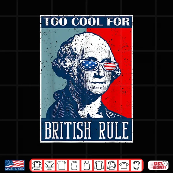 Too Cool For British Rule Independence Day 4Th Of July Shirt 4 Design Too Cool For British Rule Independence Day 4th of July Shirt