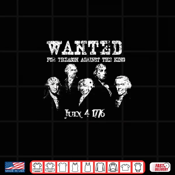Design Wanted Treason Founding Fathers 1776 Independence Day TShirt
