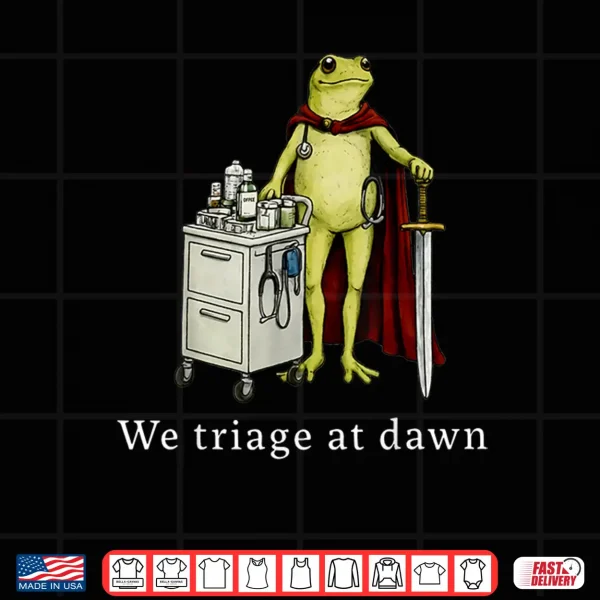 Design We Triage At Dawn Funny Medical Frog Nurse Doctor Healthcare Shirt