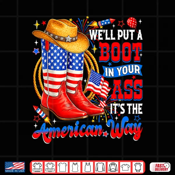 Design Well Put A Boot in Your Ass USA 4th of July Western Cowgirl Shirt