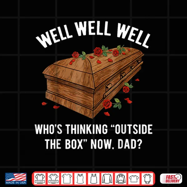 Design Well Well Well Whos Thinking Outside The Box Now Dad Shirt