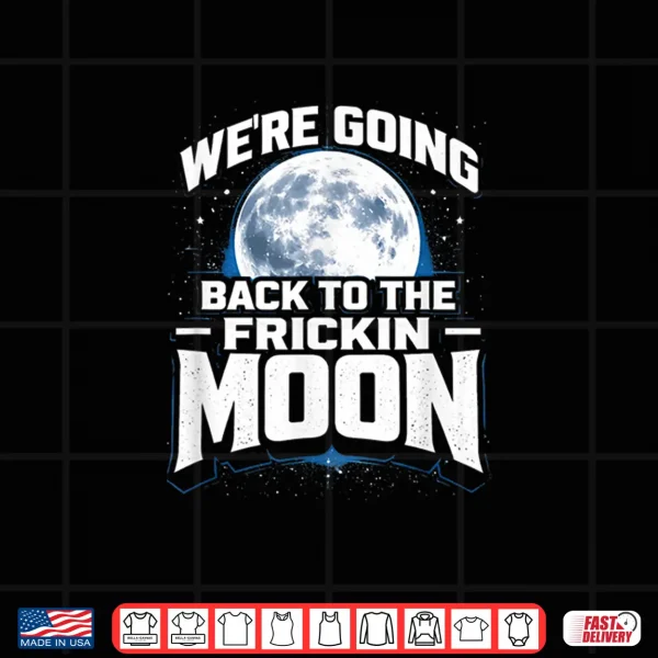 Were Going Back To The Frickin Moon Twenty Twenty Six Shirt 4 Design Were Going Back To The Frickin Moon Twenty Twenty Six Shirt