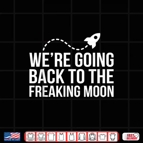 Design Were Going Back to the Freaking Moon Shirt