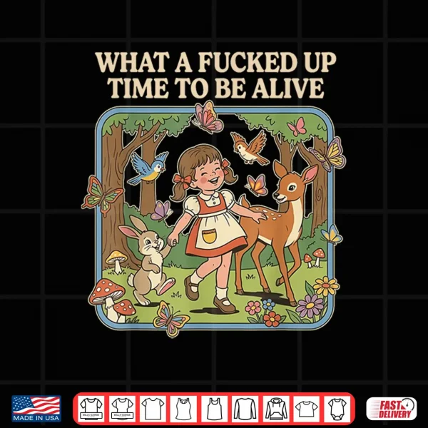Design What A Fucked Up Time to Be Alive Funny Jokes Sarcastic Shirt