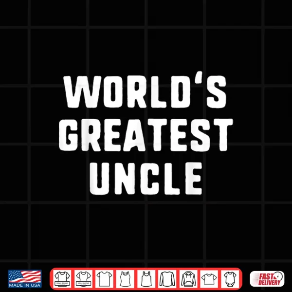 World'S Greatest Uncle Funny Gift Father'S Day Christmas Shirt 4 Design Worlds Greatest Uncle Funny Gift Fathers Day Christmas Shirt