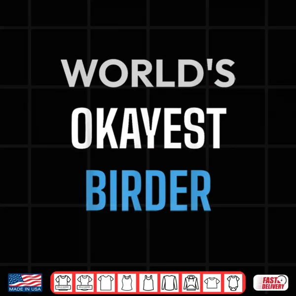 Design Worlds Okayest Birder Funny Bird Watching Nature Shirt