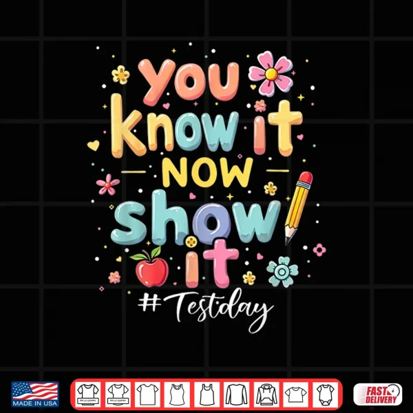 Design You Know It Now Show It Test Day State Testing Teacher Staar Shirt