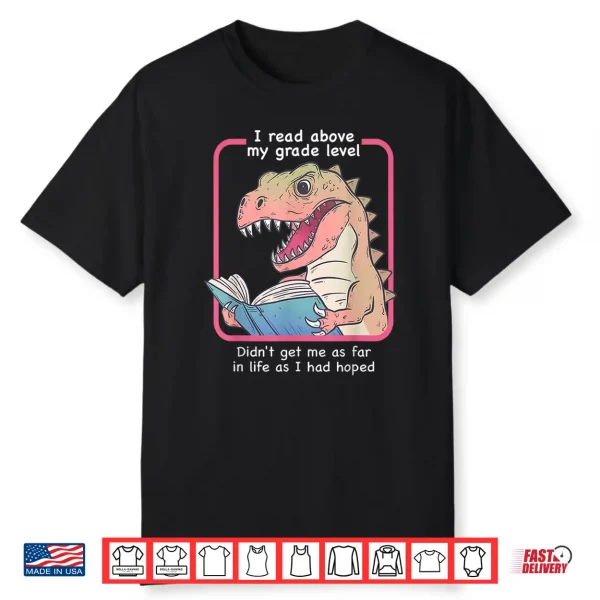 Dinosaur I Read Above My Grade Level Didn’T Get Me As Far In Shirt
