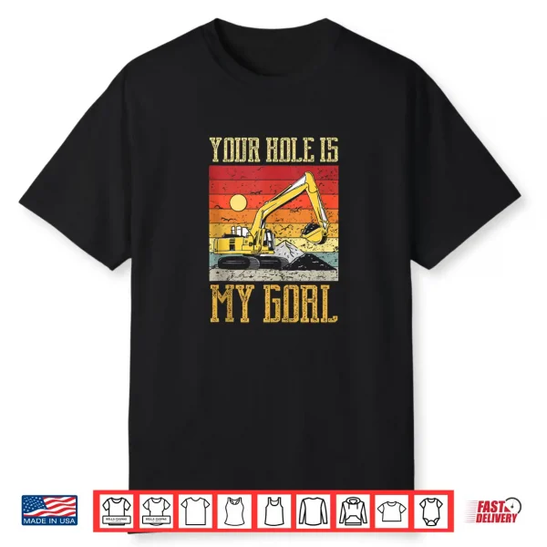 Excavator Pun Your Hole Is My Goal Construction Humor Shirt