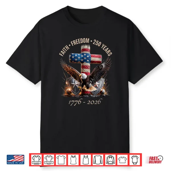 Faith Freedom 250 Years 250Th Anniversary Usa Independence Shirt