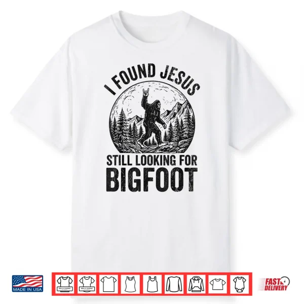 Found Jesus Still Looking For Bigfoot Shirt