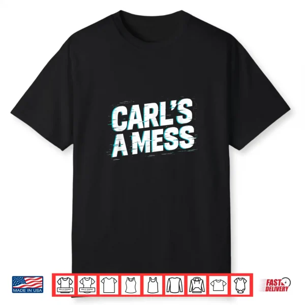 Funny Carl’S A Mess Meme Chaos Humor Sarcastic Quote Shirt