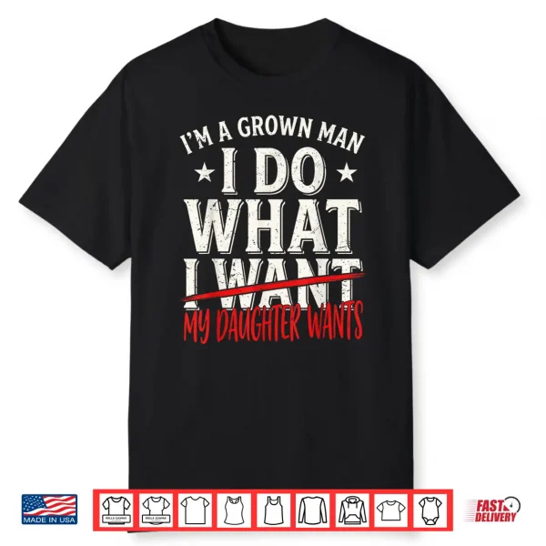 Funny Father Day I’M A Grown Man I Do What My Daughter Wants Shirt