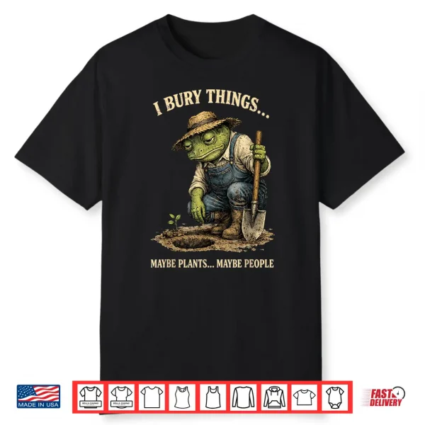 Funny I Bury Things Maybe Plants Maybe People Funny Frog Shirt