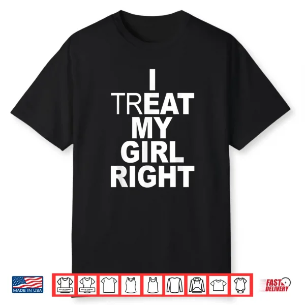 Funny Relationship I Treat My Girl Right Shirt