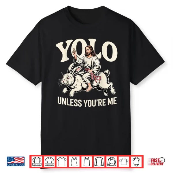 Funny Yolo Unless You’Re Me Funny Jesus Rabbit Shirt