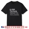 G Pop The Man The Myth The Legend Father’S Day Funny Gpop Shirt
