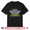 Girl Dad Love Im A Grown Man I Do What My Daughter Wants Pun Shirt