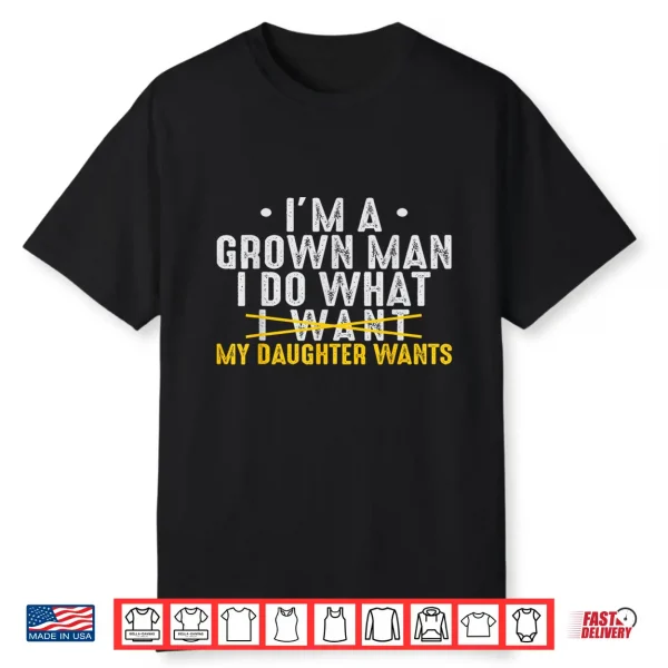 Girl Dad Love Im A Grown Man I Do What My Daughter Wants Pun Shirt