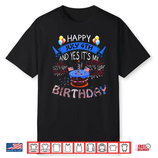 Happy July 4Th And Yes It’S My Birthday Independence Day Tee Shirt